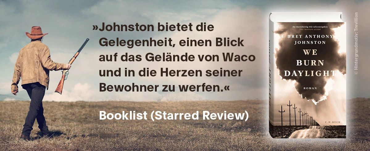 Ein Cowboy steht auf einer Wiese und hält ein Gewehr in der rechten Hand. Links daneben ein deutsches Zitat: „Johnston bietet die Gelegenheit, einen Blick auf das Gelände von Waco und in die Herzen seiner Bewohner zu werfen.“ Rechts ist das Buchcover von „We Burn Daylight“ von Mike Johnston mit dem Hinweis „Booklist (Starred Review)“.