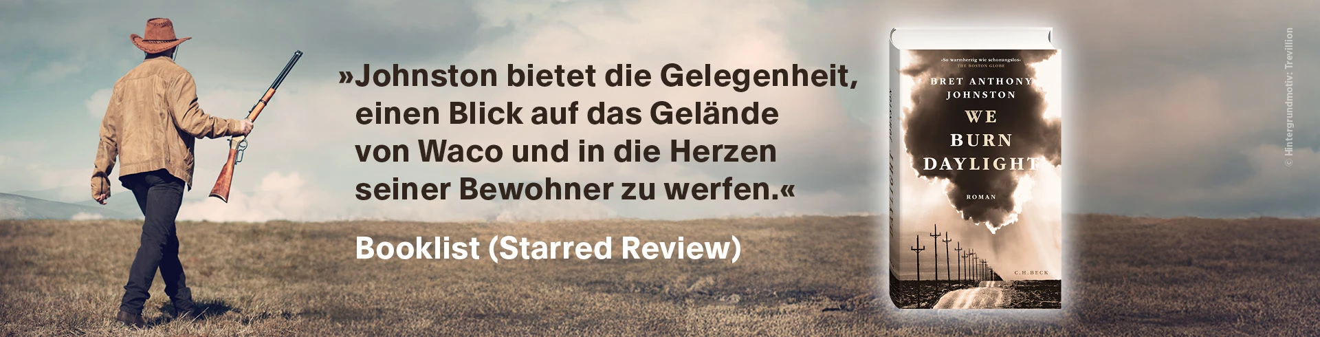 Ein Cowboy steht auf einer Wiese und hält ein Gewehr in der rechten Hand. Links daneben ein deutsches Zitat: „Johnston bietet die Gelegenheit, einen Blick auf das Gelände von Waco und in die Herzen seiner Bewohner zu werfen.“ Rechts ist das Buchcover von „We Burn Daylight“ von Mike Johnston mit dem Hinweis „Booklist (Starred Review)“.